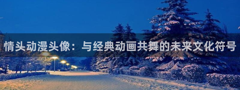 58动漫h：情头动漫头像：与经典动画共舞的未来文化符号